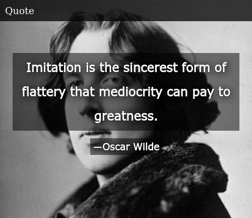 imitation-is-the-sincerest-form-of-flattery-that-mediocrity-can-55498049.png