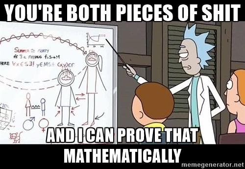 mathematic-rick-and-morty-youre-both-pieces-of-shit-and-i-can-prove-that-mathematically.jpg