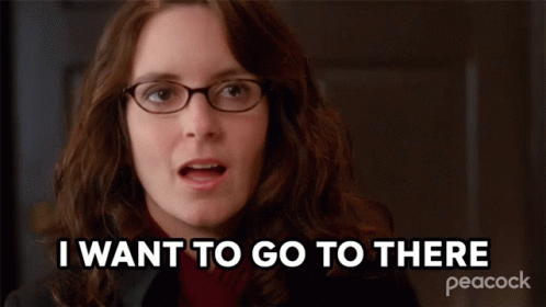 i-want-to-go-to-there-liz-lemon.gif
